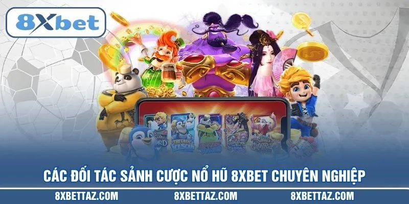 Các đối tác sảnh cược Nổ hũ 8XBET chuyên nghiệp