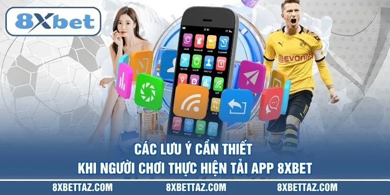 Các lưu ý cần thiết khi người chơi thực hiện tải app 8XBET