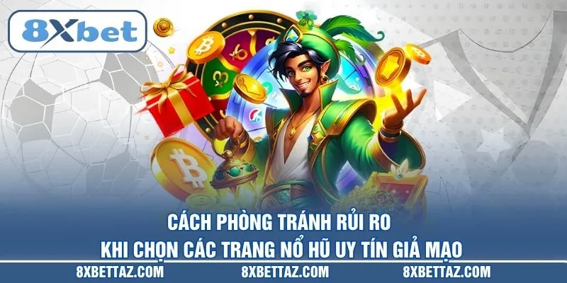 Cách phòng tránh rủi ro khi chọn các trang nổ hũ uy tín giả mạo