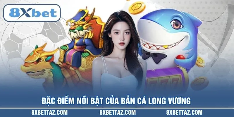 Đặc điểm nổi bật của Bắn cá Long Vương