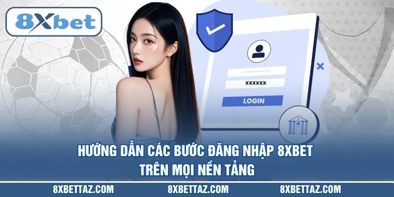 Hướng dẫn các bước Đăng nhập 8XBET trên mọi nền tảng