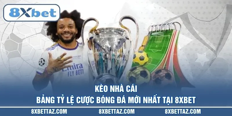 Kèo nhà cái bảng tỷ lệ cược bóng đá mới nhất tại 8XBET