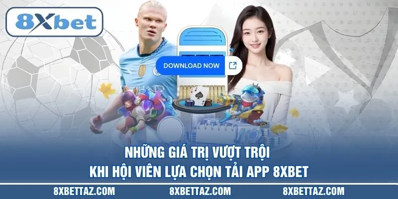 Những giá trị vượt trội khi hội viên lựa chọn tải app 8XBET