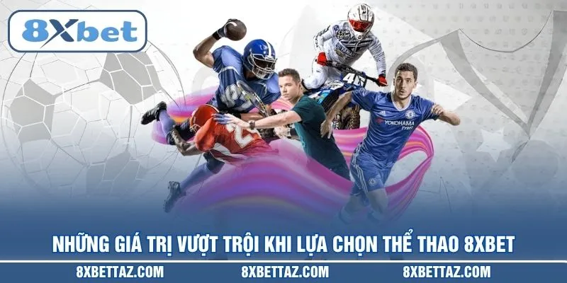 Những giá trị vượt trội khi lựa chọn Thể thao 8XBET