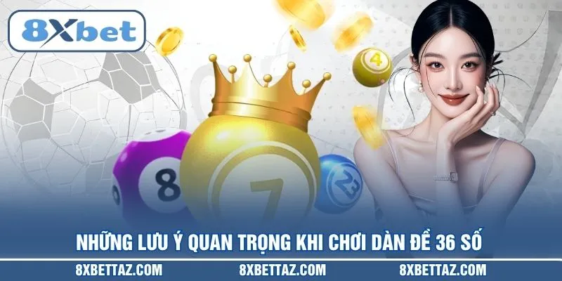 Những lưu ý quan trọng khi chơi Dàn đề 36 số