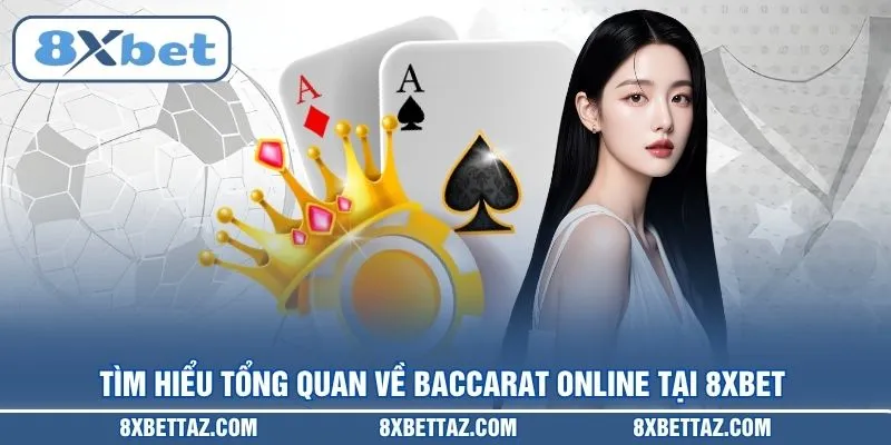Tìm hiểu tổng quan về Baccarat online tại 8XBET 