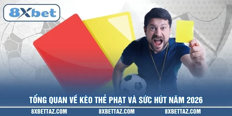 Tổng quan về Kèo thẻ phạt và sức hút năm 2026